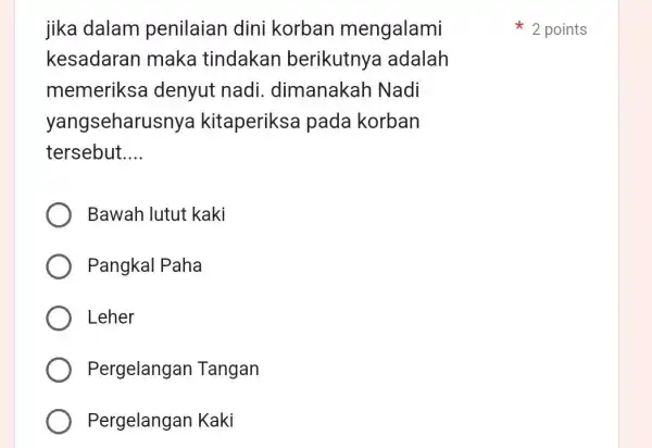 jika dalam penilaian dini korban mengalami kesadaran maka tindakan berikutnya adalah memeriksa denyut nadi . dimanakah Nadi yangseharusnya kitaperiksa pada korban tersebut. __ Bawah