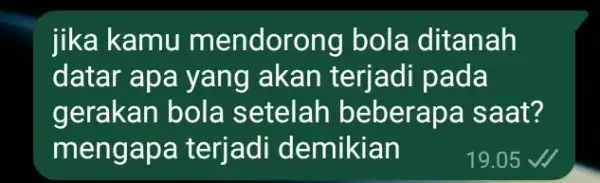 jika kamu mendorong bola ditanah datar apa yang akan terjadi pada gerakan bola setelah beberapa saat? mengapa terjadi demikian 19.05 √/