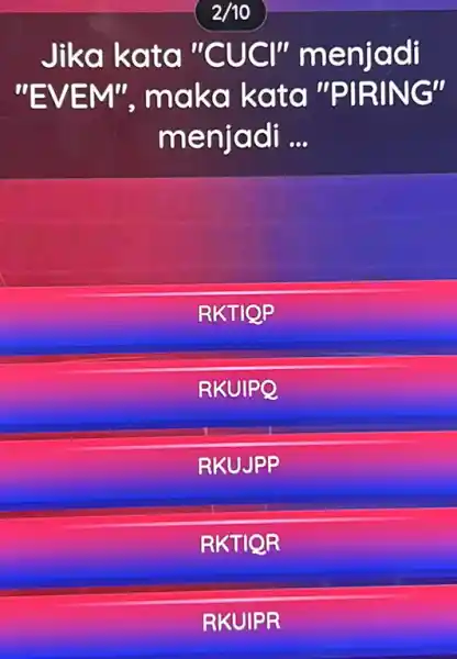 Jika kata "CUCI"menjadi ''EVEM'' maka kata "PIRING" menjadi __ RKTIQP RKUIPO RKUJP P RKTIOR RKUIPR