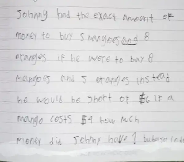 Johnny had the exact amount of money to buy s mangoes and 8 oranges if he were to bay 8 manoges and 5 oranges