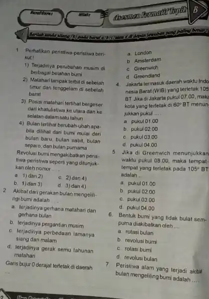 karabanjung pating Deman Eration undasilang (A) 1. Perhatikan peristiwa-peristiwa beri- kut! 1) Terjadinya perubahan musim di berbagai belahan bumi 2) Matahari tampak terbit di