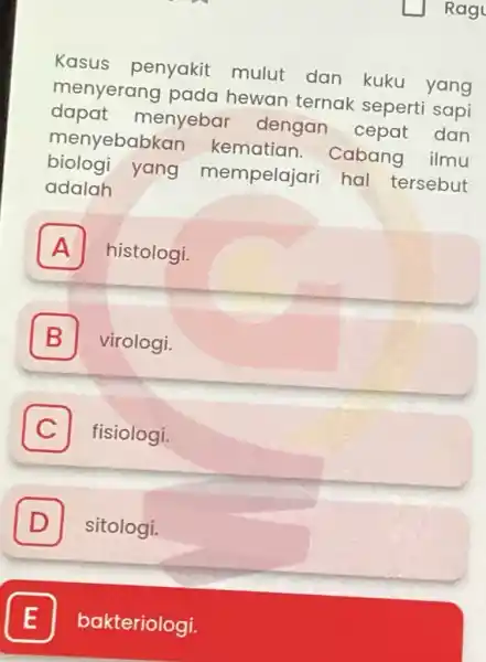 Kasus penyakit mulut dan kuku yang menyerang pada hewan ternak seperti sapi dapat menyebar dengan cepat dan menyebabkan kematian . Cabang ilmu biologi yang