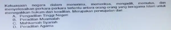 Kekuasaan negara dalam menerima memeriksa mengadili, memutus,dan menegakkan hukum dan keadilar 1. Merupakan perwujudan dari __ saikan perkara perkara tertentu antara orang-orang yang beragama