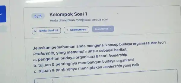 Kelompok Soal 1 Anda diwajibkan menjawab semua soal Jelaskan pemahaman anda mengena konsep budaya organisasi dan teori leadership, yang memenuhi unsur sebagai berikut: a.