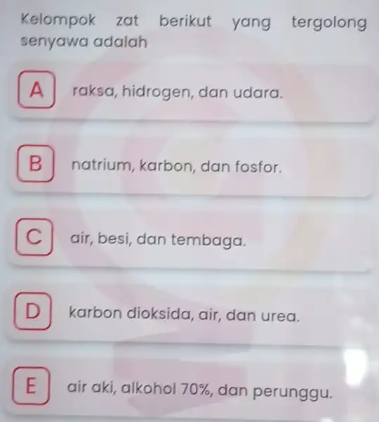 Kelompok zat berikut yang tergolong senyawa adalah A raksa hidrogen, dan udara. A B natrium karbon,dan fosfor. C air, besi, dan tembaga. D karbon