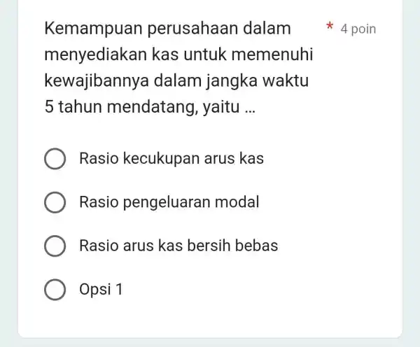 Kemampuan perusahaan dalam menyediakan I kas untuk memenuhi kewajibannya dalam jangka waktu 5 tahun mendatang yaitu __ Rasio kecukupan arus kas Rasio pengeluaran modal