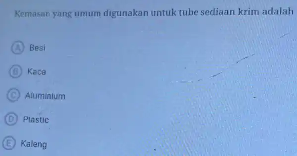 Kemasan yang umum digunakan untuk tube sediaan krim adalah A Besi B Kaca C Aluminium D Plastic E Kaleng