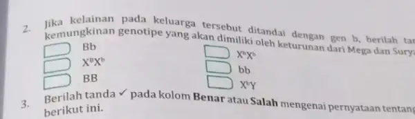 kemungkinan genotipe yang ak milk oleh keturunan dari Mega dan Sury: 2.kemungkinan genotipe yang akan dimiliki oleh keturusan gen b, berilah tar D Bb