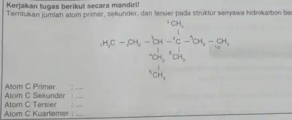 Kerjakan tugas berikut secara mandiri! Terntukan jumlah atom primer,sekunder, dan tersier pada struktur senyawa hidrokarbon be Atom C Primer __ Atom C Sekunder __