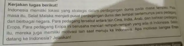 Kerjakan tugas berikut! Indonesia mem iliki loke asi van a strat eais dala m perdaganga n dunia pada masa lamoau. Pada masa itu Selat