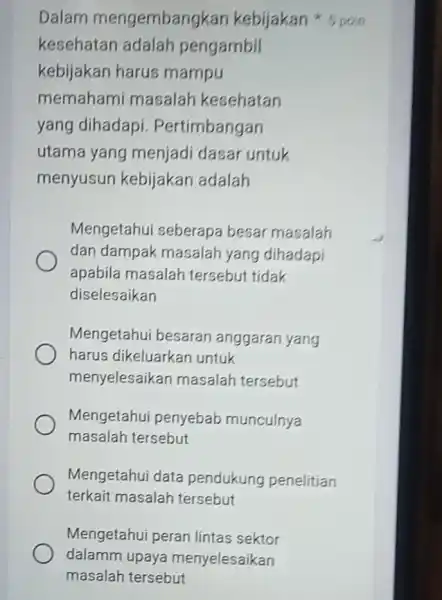 kesehatan adalah pengambil kebijakan harus mampu memahami masalah kesehatan yang dihadapi . Pertimbangan utama yang menjadi dasar untuk menyusun kebijakan adalah Dalam mengembangkan kebijakan