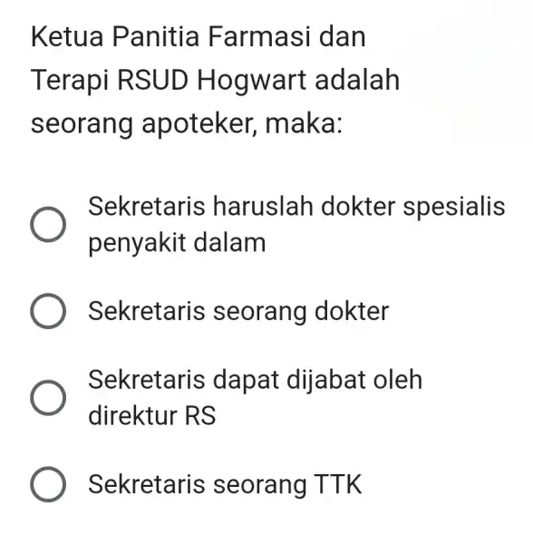 Ketua Panitia Farmasi dan Terapi RSUD Hogwart adalah seorang apoteker,maka: Sekretaris haruslah dokter spesialis penyakit dalam Sekretaris seorang dokter Sekretaris dapat dijaba t oleh