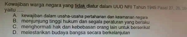 Kewajiban warg tidak UUD NR Tahun 1945 Pasal 27, 28, 30 yaitu __ B. menjunjunginagl hidunnakan-segalaperaizanyangkarakan D. melesarikan budaya bangsa secara berselanjuan