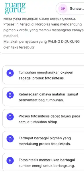 Kimia yang tersimpan aalam pentuk glukosa. Proses ini terjadi di kloroplas yang mengandung pigmen klorofil, yang mampu menangkap cahaya matahari. Manakah pernyataan yang PALING