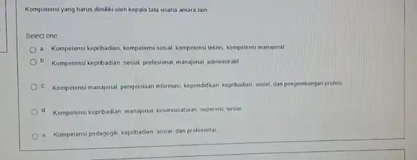 Kompetensi yang harus dimiliki oleh kepaia tata usaha antara lain Select one a. Kompetensi kepribadian kompelensi sosial, kompetensi teknis kompetensi manajerial b. Kompetensi kepribadian,