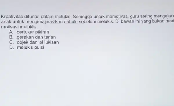 Kreativitas dituntut dalam melukis. Sehingga untuk memotivasi guru sering mengajark anak untuk mengimajinasika in dahulu sebelum melukis. Di bawah ini yang bukan mod motivasi