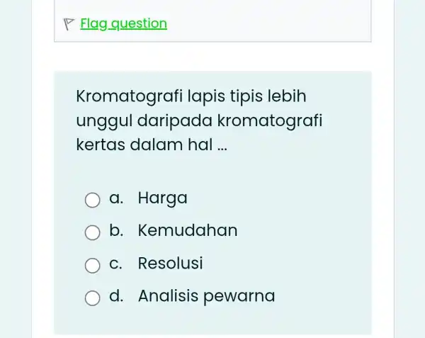 Kromatografi lapis tipis lebih unggul daripado kromatografi kertas dalam hal __ a. Harga b.Kemudahan C Resolusi d Analisis pewarna