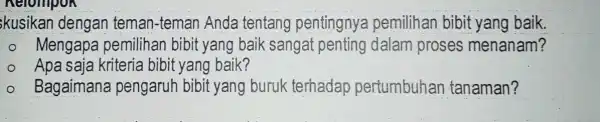 kusikan dengan teman-teman Anda tentang pentingnya pemilihan bibit yang baik. Mengapa pemilihan bibit yang baik sangat penting dalam proses menanam? Apa saja kriteria bibit