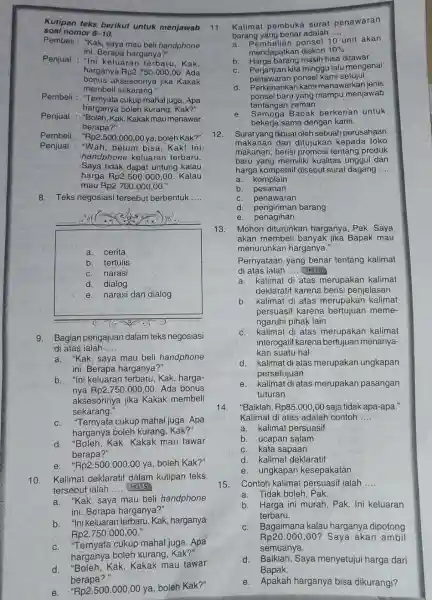 Kutipan teks berikut untuk menjawab soal nomor 8-10. Pembeli : "Kak, saya mau beli handphone ini. Berapa harganya?" Penjual : "Ini keluaran terbaru, Kak,