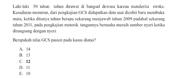 Laki-laki 50 tahun tahun dirawat di bangsal dewasa karena menderita stroke Kesadaran menurun, dari pengkajian GCS didapatkan data saat dicubit baru membuka mata, ketika