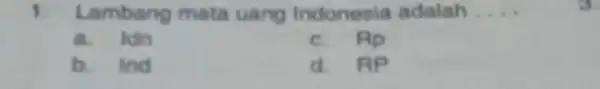 Lambang mata uang Indonesia adalah __ a. Idn c. Rp b. Ind d. RP