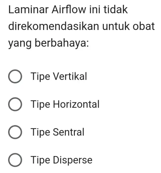 Laminar Airflow ini tidak direkomendasikan untuk obat yang berbahaya: Tipe Vertikal Tipe Horizontal Tipe Sentral Tipe Disperse