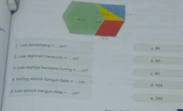 Lans spangengang=ldots cm^2 Laxs segenumberaturan=ldots cm^2 Luas segtgabewwaral kuning=ldots cm^2 3. Ke whing selunuhbangundatar=ldots cm Luas selunwh bangun datar=ldots cm^2 a. 84 b. 80