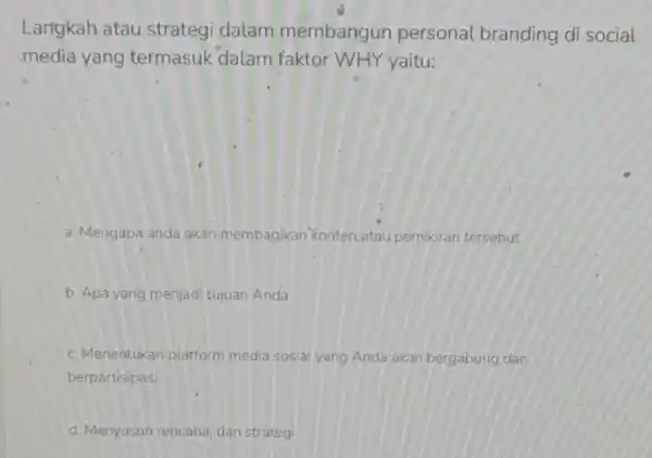 Larigkah atau strategi dalam membangun personal branding di social media yang termasuk dalam faktor WHY yaitu: a. Mengapa anda akan membagikan konten atau pemikiran