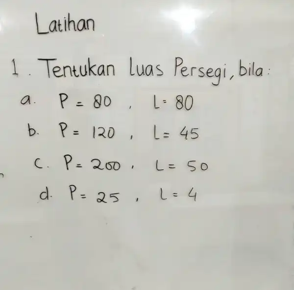 Latihan __ 1. Tentukan Luas s Persegi, a. b. C. R=200, L=50 d. P=25, l=4