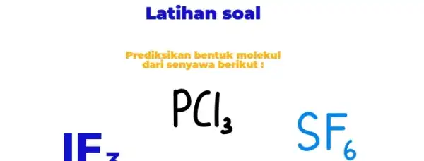 Latihan soal Prediksikan bentuk molekul dari senyawa berikut: PCl_(3) SF_(6)