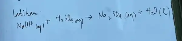 latihan. [ mathrm(NaOH)_((q))+mathrm(H)_(2) mathrm(SO)_(4)(mathrm(ay)) arrow mathrm(Na)_(2) mathrm(SO)_(4)(q)+mathrm(H)_(2) mathrm(O)(ell) ]