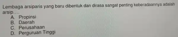 Lembaga Ian dirasa nga pen ting keberadaannya adalah arsip __ A. Propinsi B. Daerah C. Perusahaan D. Perguruan Tinggi