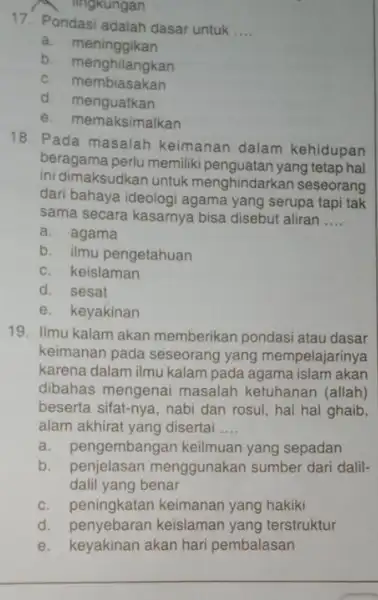 lingkungan 17. Pondasi adalah dasar untuk __ a meninggikan b. menghilangkan C membiasakan d. menguatkan e. memaksimalkan 18. Pada masalah keimanan dalam kehidupan beragama