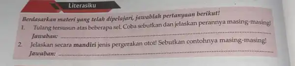 Literasiku Berdasarkan materi yang telah dipelajari,jawablah pertanyaan berikut! 1. Tulang tersusun atas beberapa sel. Cob sebutkan dar jelaskan perannya masing -masing! Jawaban. __ Jelaskan