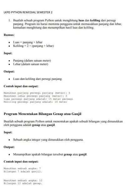 LKPD PYTHON REMEDIAL SEMESTER 2 1. Buatlah sebuah program Python untuk menghitung luas dan keliling dari persegi panjang.Program ini harus meminta pengguna untuk memasukkan