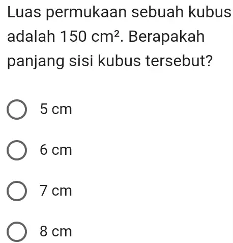 Luas permukaan sebuah kubus adalah 150cm^2 Berapakah panjang sisi kubus tersebut? 5 cm 6 cm 7cm 8 cm