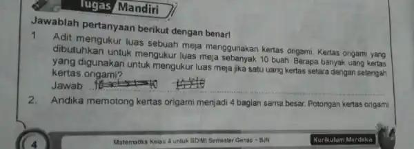 lugas Mandiri Jawablah pertanyaan berikut dengan benar! 1. Adit mengukur luas sebuah meja menggunakan kertas origami. Kertas origami yang dibutuhkan untuk mengukur luas meja