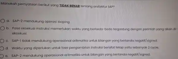 Manakah per nyataa n berikut yan g TIDA K BENAR ten tana arsit ektur SAP? a.SAP -2 me endukung operasi looping. b.Fase ekse kusi