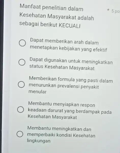 Manfaat penelitian dalam Kesehatan Masyarakat adalah sebagai berikut KECUALI Dapat memberikar arah dalam menetapkan kebijakan yang efektif Dapat digunakan untuk meningkatkan status Kesehatar Masyarakat