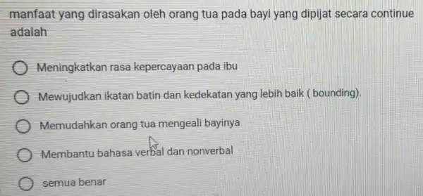 manfaat yang dirasakan oleh orang tua pada bayi yang dipijat secara continue adalah Meningkatkan rasa kepercayaan pada ibu Mewujudkan ikatan batin dan kedekatan yang