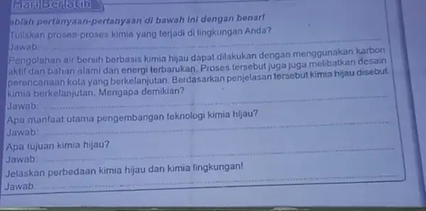 MarillBentath ablah pertanyaan-pertanyaan di bawah ini dengan benarl Tuliskan proses-proses kimia yang terjadi di lingkungan Anda? Jawab: __ Pengolahan air bersih berbasis kimia dapat