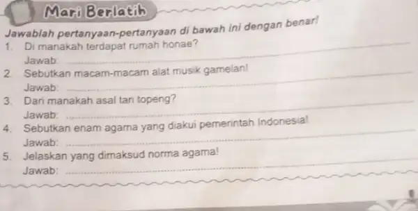 Maro Berlatih Jawablah pertanyaan -pertanyaan di bawah ini dengan benar! Di manakah Jawab __ Sebutkan Jawab __ 3. Dari manakah asal tari topeng? Jawab: