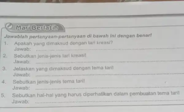 Mart Berlatih Jawablah pertanyaan pertanyaan di bawah Ini dengan benar! 1. Apakah yang dimaksud dengan tari kreasi? Jawab: __ 2.Sebutkan jenis-jenis tari kreasil Jawab: