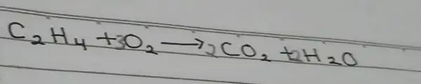 mathrm(C)_(2) mathrm(H)_(4)+3 mathrm(O)_(2) longrightarrow 2 mathrm(CO)_(2)+2 mathrm(H)_(2) mathrm(O)