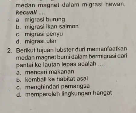 medan magnet dalam migrasi hewan, kecuali __ a migrasi burung b. migrasi ikan salmon C. migrasi penyu d. migrasi ular 2. Berikut tujuan lobster