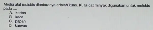 Media alat melukis diantaranya adalah kuas Kuas cat minyak digunakan untuk melukis pada __ A. kertas B. kaca C.papan D. kanvas