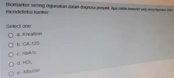 mendeteks kanker sering digunakan dalam diagnosa penyakit Apa contoh biomarker yang sering digunakan untuk Select one: a Kreatinin b. CA-125 c. HbA1c d. HDL