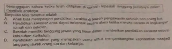 mendidik anaknya beranggapan bahwa ketika telah dititipkan di sekolah lepastah tanggung jawabnya dalam Simpulan teks tersebut adalah __ A. Anak bisa mempelajari pendidikan karakter