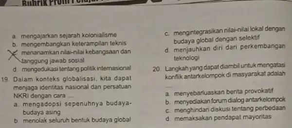 a. mengajarkan sejarah kolonialisme b. mengembangkan keterampilan teknis x menanamkan nilai-nilai kebangsaan dan tanggung jawab sosial d. mengedukasi tentang politk internasional 19. Dalam konteks