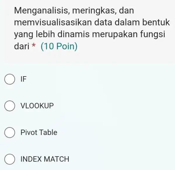 Menganalisis , meringkas , dan memvisualisasikan data dalam bentuk yang lebih dinamis merupakan fungsi dari (10 Poin) IF VLOOKUP Pivot Table INDEX MATCH